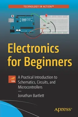 Elektronika dla początkujących: Praktyczne wprowadzenie do schematów, obwodów i mikrokontrolerów - Electronics for Beginners: A Practical Introduction to Schematics, Circuits, and Microcontrollers