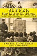 Cierpcie małe dzieci: Ludobójstwo, rdzenne narody i państwo kanadyjskie - Suffer the Little Children: Genocide, Indigenous Nations and the Canadian State