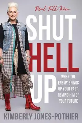 Shut Hell Up: Kiedy wróg przywołuje twoją przeszłość, przypomnij mu o swojej przyszłości ((kimberly Jones-Pothier) Real Talk Kim) - Shut Hell Up: When the Enemy Brings Up Your Past, Remind Him of Your Future ((kimberly Jones-Pothier) Real Talk Kim)