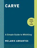 Carve: Prosty przewodnik po rzeźbieniu w drewnie - Carve: A Simple Guide to Whittling