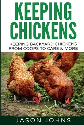 Hodowla kurczaków dla początkujących: Hodowla kurczaków przydomowych: od kurników, przez karmienie, po opiekę i nie tylko - Keeping Chickens For Beginners: Keeping Backyard Chickens From Coops To Feeding To Care And More