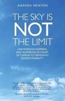 Niebo nie jest granicą: inspirująca i pełna humoru opowieść jednej kobiety o pogodzeniu się z nagłą niepełnosprawnością - The Sky Is Not the Limit: One Woman's Inspiring and Humorous Account of Coming to Terms with Sudden Disability