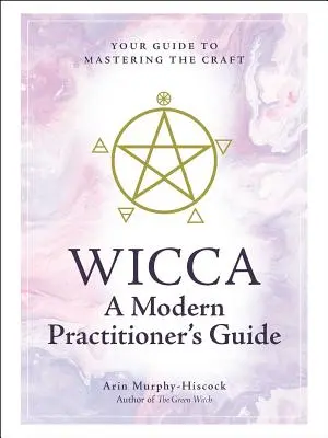 Wicca: Przewodnik współczesnego praktyka: Twój przewodnik do opanowania rzemiosła - Wicca: A Modern Practitioner's Guide: Your Guide to Mastering the Craft