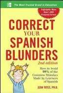 Correct Your Spanish Blunders: Jak uniknąć 99% typowych błędów popełnianych przez osoby uczące się hiszpańskiego - Correct Your Spanish Blunders: How to Avoid 99% of the Common Mistakes Made by Learners of Spanish