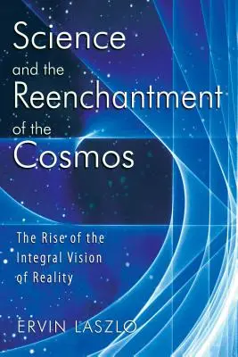 Nauka i ponowne zaczarowanie kosmosu: Powstanie integralnej wizji rzeczywistości - Science and the Reenchantment of the Cosmos: The Rise of the Integral Vision of Reality