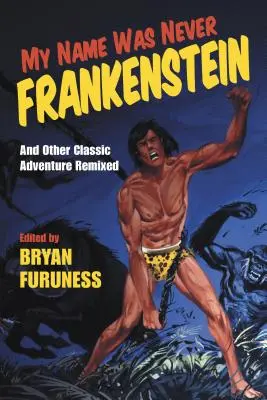 My Name Was Never Frankenstein: I inne klasyczne opowieści przygodowe w nowej odsłonie - My Name Was Never Frankenstein: And Other Classic Adventure Tales Remixed