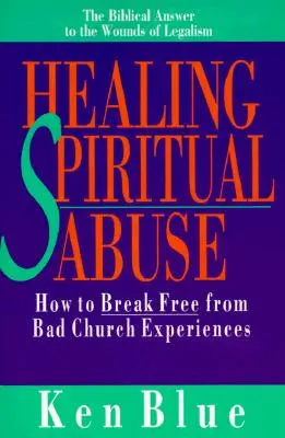 Uzdrawiające duchowe nadużycia: Jak uwolnić się od złych doświadczeń kościelnych - Healing Spiritual Abuse: How to Break Free from Bad Church Experiences