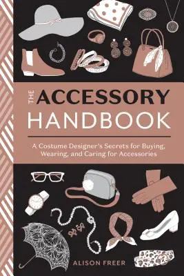 Podręcznik akcesoriów: Sekrety kostiumografa dotyczące kupowania, noszenia i dbania o akcesoria - The Accessory Handbook: A Costume Designer's Secrets for Buying, Wearing, and Caring for Accessories