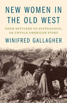 Nowe kobiety na Starym Zachodzie: Od osadników do sufrażystek - nieopowiedziana amerykańska historia - New Women in the Old West: From Settlers to Suffragists, an Untold American Story