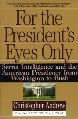 Tylko dla oczu prezydenta: Tajny wywiad i amerykańska prezydentura od Waszyngtona do Busha - For the President's Eyes Only: Secret Intelligence and the American Presidency from Washington to Bush