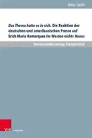 Temat miał wszystko. Reakcja niemieckiej i amerykańskiej prasy na Nic nowego na Zachodzie Ericha Marii Remarque'a: studium porównawcze. - Das Thema Hatte Es in Sich. Die Reaktion Der Deutschen Und Amerikanischen Presse Auf Erich Maria Remarques Im Westen Nichts Neues: Eine Vergleichende