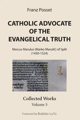 Katolicki orędownik prawdy ewangelicznej: Marcus Marulus (Marko Marulic) ze Splitu (1450-1524): Dzieła zebrane, tom 5 - Catholic Advocate of the Evangelical Truth: Marcus Marulus (Marko Marulic) of Split (1450-1524): Collected Works, Volume 5