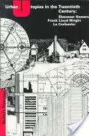 Miejskie utopie w XX wieku: Ebenezer Howard, Frank Lloyd Wright, Le Corbusier - Urban Utopias in the Twentieth Century: Ebenezer Howard, Frank Lloyd Wright, Le Corbusier