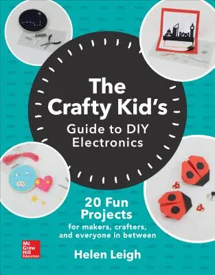 Crafty Kids Guide to DIY Electronics: 20 zabawnych projektów dla twórców, rzemieślników i wszystkich pomiędzy - The Crafty Kids Guide to DIY Electronics: 20 Fun Projects for Makers, Crafters, and Everyone in Between