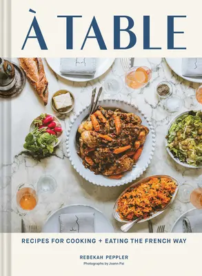 A Table: Przepisy na gotowanie i jedzenie po francusku - A Table: Recipes for Cooking and Eating the French Way