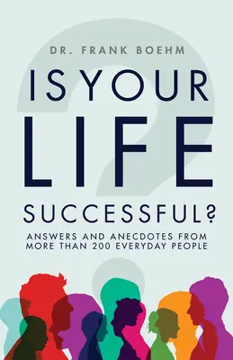 Czy twoje życie jest udane? Odpowiedzi i anegdoty od ponad 200 zwykłych ludzi - Is Your Life Successful?: Answers and Anecdotes from Over 200 Everyday People