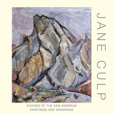 Jane Culp: Echoes of the San Andreas: Obrazy i rysunki - Jane Culp: Echoes of the San Andreas: Paintings and Drawings