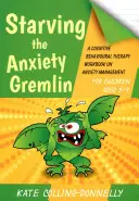 Głodzenie Gremlina Lęku dla dzieci w wieku 5-9 lat: Podręcznik terapii poznawczo-behawioralnej dotyczący zarządzania lękiem - Starving the Anxiety Gremlin for Children Aged 5-9: A Cognitive Behavioural Therapy Workbook on Anxiety Management