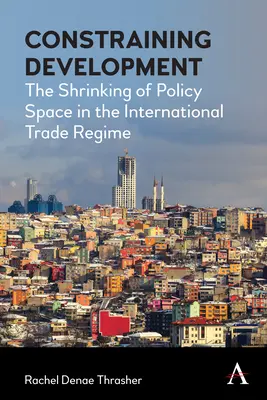 Ograniczanie rozwoju: Kurcząca się przestrzeń polityczna w międzynarodowym reżimie handlowym - Constraining Development: The Shrinking of Policy Space in the International Trade Regime