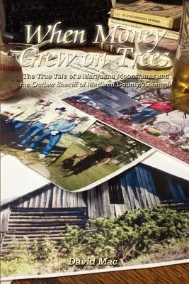 Kiedy pieniądze rosły na drzewach: Prawdziwa opowieść o bimbrowniku Marjuanie i wyjętym spod prawa szeryfie hrabstwa Madison w Arkansas - When Money Grew on Trees: The True Tale of a Marjuana Moonshiner and the Outlaw Sheriff of Madison County, Arkansas