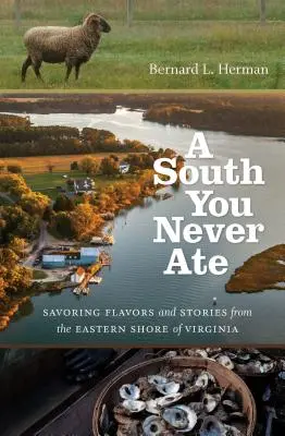 Południe, którego nigdy nie jadłeś: Delektowanie się smakami i historiami ze wschodniego wybrzeża Wirginii - A South You Never Ate: Savoring Flavors and Stories from the Eastern Shore of Virginia