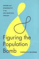 Figuring the Population Bomb: Płeć i demografia w połowie XX wieku - Figuring the Population Bomb: Gender and Demography in the Mid-Twentieth Century