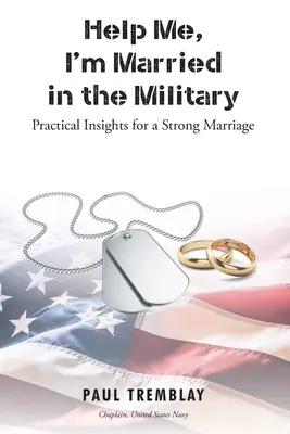 Pomóż mi, jestem żonaty w wojsku: Praktyczne wskazówki dla silnego małżeństwa - Help Me, I'm Married in the Military: Practical Insights for a Strong Marriage