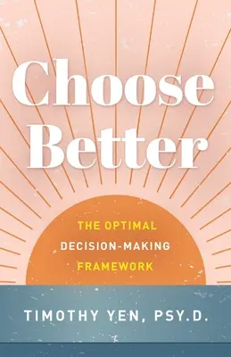 Wybierz lepiej: Optymalne ramy podejmowania decyzji - Choose Better: The Optimal Decision-Making Framework