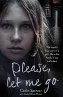 Please, Let Me Go: Przerażająca prawdziwa historia życia młodej dziewczyny w rękach brytyjskich handlarzy seksem - Please, Let Me Go: The Horrific True Story of One Young Girl's Life in the Hands of British Sex Traffickers