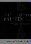 Nieskrępowany umysł: Pisma od mistrza zen do mistrza szermierki - The Unfettered Mind: Writings from a Zen Master to a Master Swordsman
