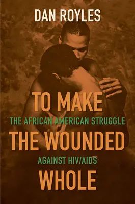 To Make the Wounded Whole: Afroamerykańska walka z HIV/AIDS - To Make the Wounded Whole: The African American Struggle Against Hiv/AIDS