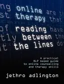 Terapia online - czytanie między wierszami - praktyczny przewodnik po poradnictwie i terapii online oparty na Nlp. - Online Therapy - Reading Between the Lines - A Practical Nlp Based Guide to Online Counselling and Therapy Skills.