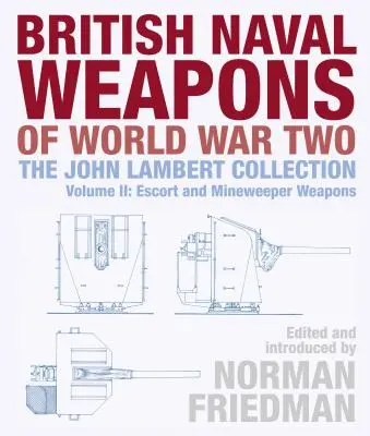 Brytyjska broń morska II wojny światowej: Kolekcja Johna Lamberta, tom II: Broń eskortowa i trałowa - British Naval Weapons of World War Two: The John Lambert Collection Volume II: Escort and Minesweeper Weapons