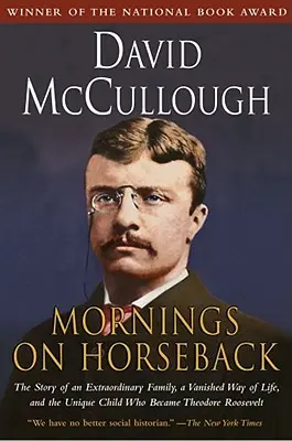 Poranki na końskim grzbiecie: Historia niezwykłej rodziny, zanikającego sposobu życia i wyjątkowego dziecka, które zostało Theodorem Rooseveltem - Mornings on Horseback: The Story of an Extraordinary Family, a Vanished Way of Life and the Unique Child Who Became Theodore Roosevelt