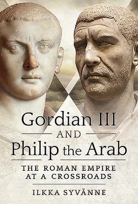 Gordian III i Filip Arabski: Imperium rzymskie na rozdrożu - Gordian III and Philip the Arab: The Roman Empire at a Crossroads