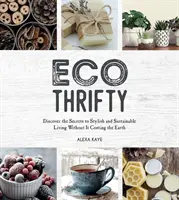Eco-Thrifty - Odkryj sekrety stylowego i zrównoważonego życia, które nie kosztuje Ziemi, w tym upcykling, recykling, przyjazne dla budżetu Id - Eco-Thrifty - Discover the Secrets to Stylish and Sustainable Living Without it Costing the Earth, Including Upcycling, Recycling, Budget-Friendly Id
