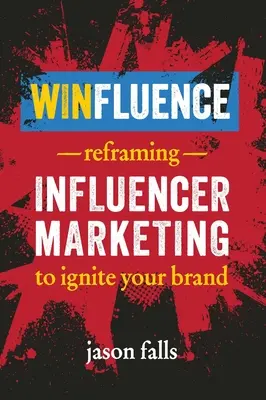 Winfluence: Przeformułowanie marketingu influencerów w celu rozpalenia marki - Winfluence: Reframing Influencer Marketing to Ignite Your Brand