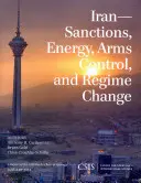 Iran: Sankcje, energia, kontrola zbrojeń i zmiana reżimu - Iran: Sanctions, Energy, Arms Control, and Regime Change