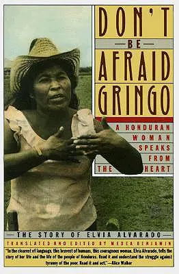 Nie bój się, Gringo: Kobieta z Hondurasu mówi prosto z serca: Historia Elvii Alvarado - Don't Be Afraid, Gringo: A Honduran Woman Speaks from the Heart: The Story of Elvia Alvarado