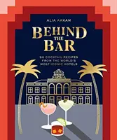 Behind the Bar: 50 przepisów na koktajle z najbardziej znanych hoteli na świecie - Behind the Bar: 50 Cocktail Recipes from the World's Most Iconic Hotels