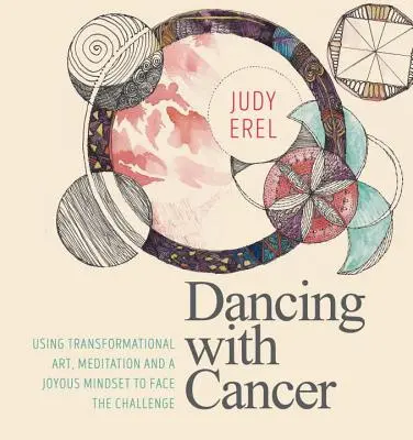 Taniec z rakiem: Wykorzystanie sztuki transformacyjnej, medytacji i radosnego nastawienia do stawienia czoła wyzwaniu - Dancing with Cancer: Using Transformational Art, Meditation and a Joyous Mindset to Face the Challenge