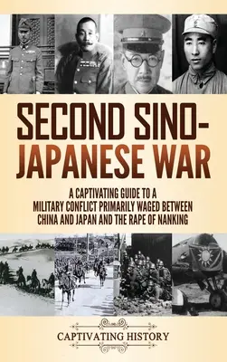 Zweiter Chinesisch-Japanischer Krieg: Ein fesselnder Leitfaden zum militärischen Konflikt zwischen China und Japan und der Vergewaltigung von Nanking - Second Sino-Japanese War: A Captivating Guide to a Military Conflict Primarily Waged Between China and Japan and the Rape of Nanking