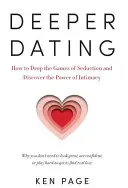 Głębsze randkowanie: Jak porzucić gry uwodzenia i odkryć siłę intymności - Deeper Dating: How to Drop the Games of Seduction and Discover the Power of Intimacy