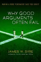 Dlaczego dobre argumenty często zawodzą: Bardziej przekonujące argumenty za Chrystusem - Why Good Arguments Often Fail: Making a More Persuasive Case for Christ