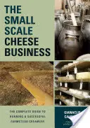 Biznes serowarski na małą skalę: Kompletny przewodnik po prowadzeniu odnoszącej sukcesy wiejskiej mleczarni - The Small-Scale Cheese Business: The Complete Guide to Running a Successful Farmstead Creamery