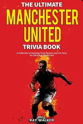 The Ultimate Manchester United Trivia Book: Kolekcja niesamowitych quizów i zabawnych faktów dla zagorzałych fanów Man United! - The Ultimate Manchester United Trivia Book: A Collection of Amazing Trivia Quizzes and Fun Facts for Die-Hard Man United Fans!