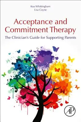 Terapia akceptacji i zaangażowania: Przewodnik klinicysty wspierający rodziców - Acceptance and Commitment Therapy: The Clinician's Guide for Supporting Parents