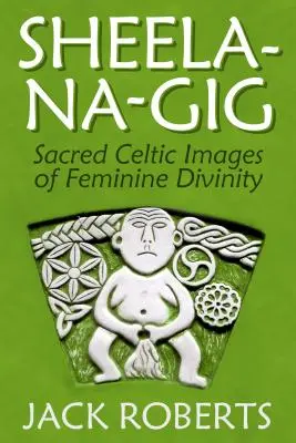 Sheela-Na-Gig: Święte celtyckie obrazy kobiecej boskości - Sheela-Na-Gig: Sacred Celtic Images of Feminine Divinity