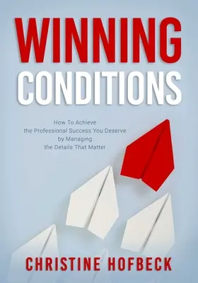 Warunki zwycięstwa: Jak osiągnąć sukces zawodowy, na który zasługujesz, zarządzając szczegółami, które mają znaczenie - Winning Conditions: How to Achieve the Professional Success You Deserve by Managing the Details That Matter