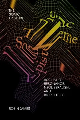 The Sonic Episteme: Rezonans akustyczny, neoliberalizm i biopolityka - The Sonic Episteme: Acoustic Resonance, Neoliberalism, and Biopolitics